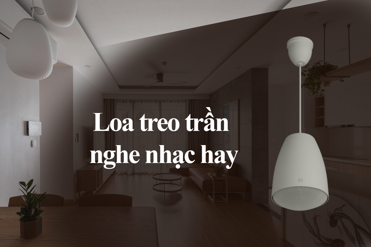 Loa treo trần nghe nhạc hay